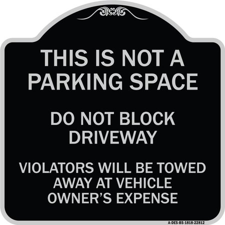 SIGNMISSION This Is Not A Parking Space Do Not Block Driveway Violators Towed Away at Vehicle Own, BS-1818-22812 A-DES-BS-1818-22812